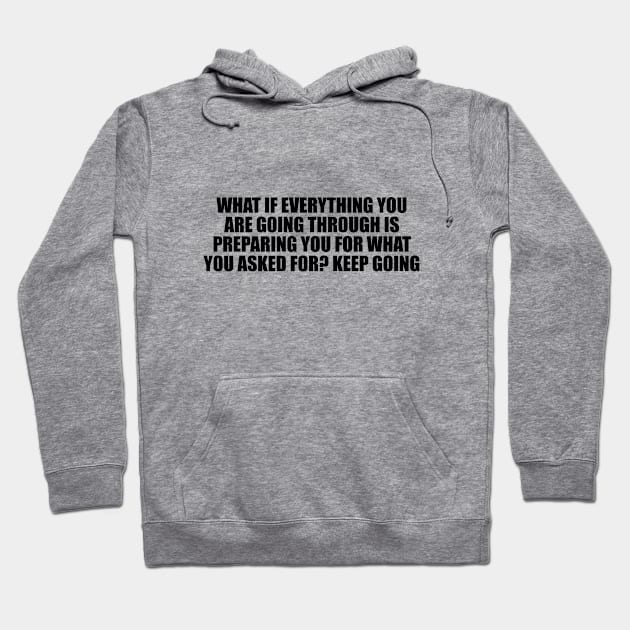 What if everything you are going through is preparing you for what you asked for. Keep going Hoodie by D1FF3R3NT